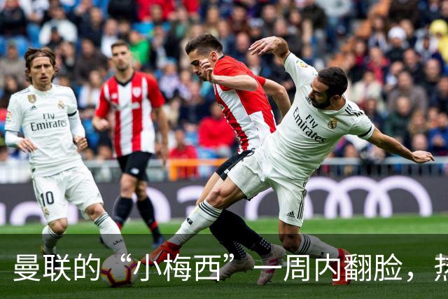 曼联的“小梅西”一周内翻脸，热闹得像过年！
